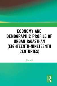 Economy and Demographic Profile of Urban Rajasthan (Eighteenth-Nineteenth Centuries)