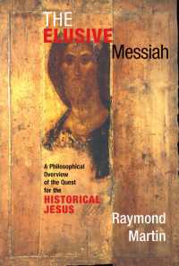 The Elusive Messiah : A Philosophical Overview Of The Quest For The Historical Jesus