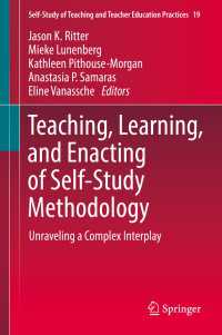 セルフスタディ方法論の教授・学習・実施<br>Teaching, Learning, and Enacting of Self-Study Methodology〈1st ed. 2018〉 : Unraveling a Complex Interplay