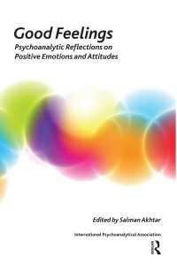 Good Feelings : Psychoanalytic Reflections on Positive Emotions and Attitudes
