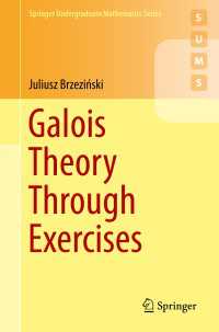 練習問題で学ぶガロア理論（テキスト）<br>Galois Theory Through Exercises〈1st ed. 2018〉