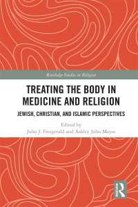 Treating the Body in Medicine and Religion : Jewish, Christian, and Islamic Perspectives