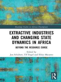 Extractive Industries and Changing State Dynamics in Africa : Beyond the Resource Curse