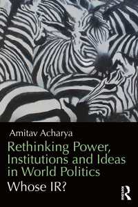 世界政治における権力、制度と理念の再考<br>Rethinking Power, Institutions and Ideas in World Politics : Whose IR?