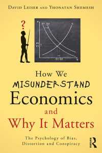 経済学への誤解に対する心理学的背景<br>How We Misunderstand Economics and Why it Matters : The Psychology of Bias, Distortion and Conspiracy