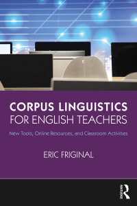 英語教師のためのコーパス言語学<br>Corpus Linguistics for English Teachers : Tools, Online Resources, and Classroom Activities