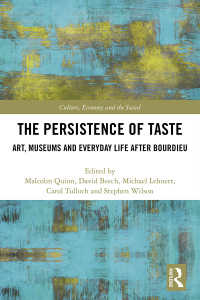 The Persistence of Taste : Art, Museums and Everyday Life After Bourdieu