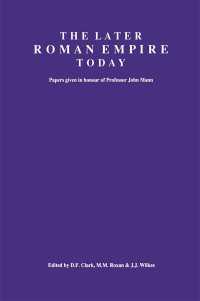 The Later Roman Empire Today : Papers given in honour of Professor John Mann