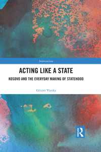 Acting Like a State : Kosovo and the Everyday Making of Statehood