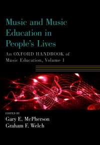 Music and Music Education in People's Lives : An Oxford Handbook of Music Education, Volume 1