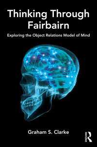 Thinking Through Fairbairn : Exploring the Object Relations Model of Mind