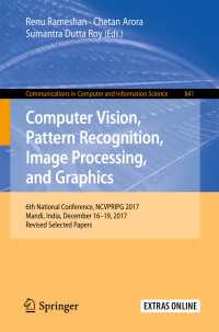 Computer Vision, Pattern Recognition, Image Processing, and Graphics〈1st ed. 2018〉 : 6th National Conference, NCVPRIPG 2017, Mandi, India, December 16-19, 2017, Revised Selected Papers