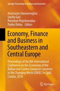 Economy, Finance and Business in Southeastern and Central Europe〈1st ed. 2018〉 : Proceedings of the 8th International Conference on the Economies of the Balkan and Eastern European Countries in the Changing World (EBEEC) in Split, Croatia, 2016