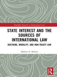 State Interest and the Sources of International Law : Doctrine, Morality, and Non-Treaty Law