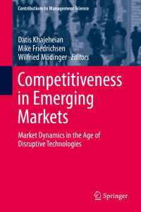 新興市場における競争力<br>Competitiveness in Emerging Markets〈1st ed. 2018〉 : Market Dynamics in the Age of Disruptive Technologies