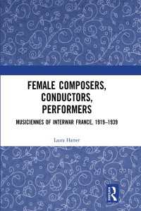 戦間期フランス女性音楽家<br>Female Composers, Conductors, Performers: Musiciennes of Interwar France, 1919-1939