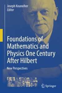 ヒルベルトによる数学・物理学の基礎（全６巻）刊行後の新たな視座<br>Foundations of Mathematics and Physics One Century After Hilbert〈1st ed. 2018〉 : New Perspectives