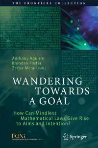 Wandering Towards a Goal〈1st ed. 2018〉 : How Can Mindless Mathematical Laws Give Rise to Aims and Intention?