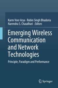 Emerging Wireless Communication and Network Technologies〈1st ed. 2018〉 : Principle, Paradigm and Performance