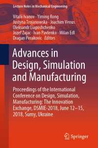 Advances in Design, Simulation and Manufacturing : Proceedings of the International Conference on Design, Simulation, Manufacturing: The Innovation Exchange, DSMIE-2018, June 12-15, 2018, Sumy, Ukraine