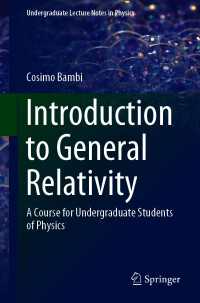 物理学学部生のための一般相対性理論入門テキスト<br>Introduction to General Relativity〈1st ed. 2018〉 : A Course for Undergraduate Students of Physics