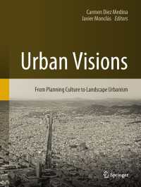 都市のヴィジョン：２０世紀の都市計画の遺産から２１世紀へ<br>Urban Visions〈1st ed. 2018〉 : From Planning Culture to Landscape Urbanism