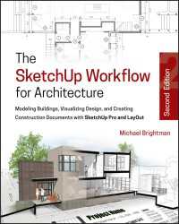 The SketchUp Workflow for Architecture : Modeling Buildings, Visualizing Design, and Creating Construction Documents with SketchUp Pro and LayOut（2）
