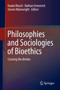 Philosophies and Sociologies of Bioethics〈1st ed. 2018〉 : Crossing the divides