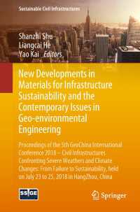 New Developments in Materials for Infrastructure Sustainability and the Contemporary Issues in Geo-environmental Engineering〈1st ed. 2019〉 : Proceedings of the 5th GeoChina International Conference 2018 – Civil Infrastructures Confronting Severe Weathers and Climate Changes: From Failure to Sustainability, held on July 23 to 25, 2018 in HangZhou, China
