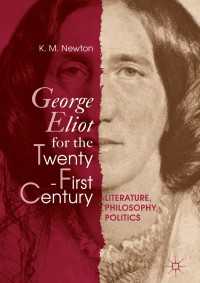 George Eliot for the Twenty-First Century〈1st ed. 2018〉 : Literature, Philosophy, Politics