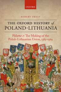 オックスフォード版　ポーランド・リトアニア史　第１巻：連合王国の形成1385-1569年<br>The Oxford History of Poland-Lithuania : Volume I: The Making of the Polish-Lithuanian Union, 1385-1569