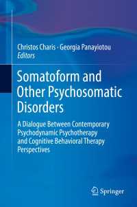 Somatoform and Other Psychosomatic Disorders〈1st ed. 2018〉 : A Dialogue Between Contemporary Psychodynamic Psychotherapy and Cognitive Behavioral Therapy Perspectives