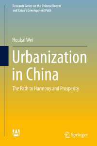 Urbanization in China〈1st ed. 2019〉 : The Path to Harmony and Prosperity