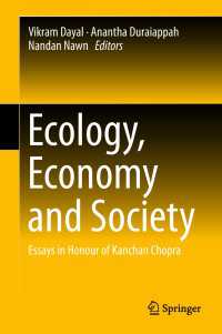 エコロジー、経済と社会（記念論文集）<br>Ecology, Economy and Society〈1st ed. 2018〉 : Essays in Honour of Kanchan Chopra