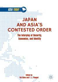 日本とアジアの地域秩序争い：安全保障、経済とアイデンティティ<br>Japan and Asia’s Contested Order〈1st ed. 2019〉 : The Interplay of Security, Economics, and Identity