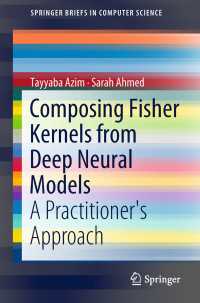 Composing Fisher Kernels from Deep Neural Models〈1st ed. 2018〉 : A Practitioner's Approach