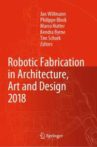 Robotic Fabrication in Architecture, Art and Design 2018〈1st ed. 2019〉 : Foreword by Sigrid Brell-Çokcan and Johannes Braumann, Association for Robots in Architecture