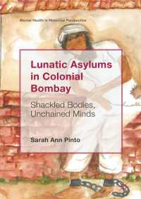 Lunatic Asylums in Colonial Bombay〈1st ed. 2018〉 : Shackled Bodies, Unchained Minds