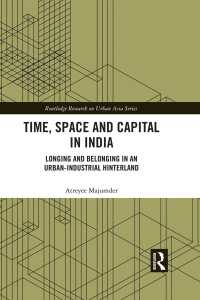 Time, Space and Capital in India : Longing and Belonging in an Urban-Industrial Hinterland