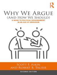 なぜ議論する（べき）か：非理性の時代に政治を論じるためのガイド（第２版）<br>Why We Argue (And How We Should) : A Guide to Political Disagreement in an Age of Unreason（2 NED）