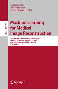 Machine Learning for Medical Image Reconstruction : First International Workshop, MLMIR 2018, Held in Conjunction with MICCAI 2018, Granada, Spain, September 16, 2018, Proceedings