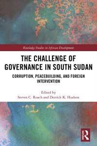The Challenge of Governance in South Sudan : Corruption, Peacebuilding, and Foreign Intervention