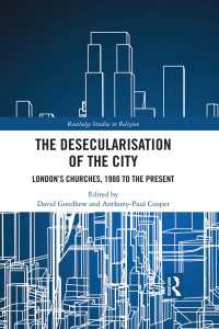 The Desecularisation of the City : London’s Churches, 1980 to the Present