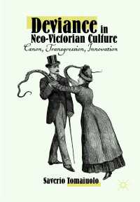 Deviance in Neo-Victorian Culture〈1st ed. 2018〉 : Canon, Transgression, Innovation