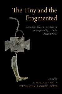 小さきものと断片の古代学<br>The Tiny and the Fragmented : Miniature, Broken, or Otherwise Incomplete Objects in the Ancient World