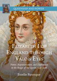 仏ヴァロワ朝からみたエリザベス１世<br>Elizabeth I of England through Valois Eyes〈1st ed. 2019〉 : Power, Representation, and Diplomacy in the Reign of the Queen, 1558–1588