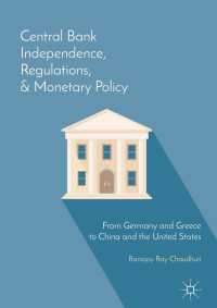 中央銀行の独立性、規制と通貨政策<br>Central Bank Independence, Regulations, and Monetary Policy〈1st ed. 2018〉 : From Germany and Greece to China and the United States