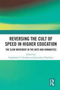 高等教育の速度信仰に対抗する人文学のスロー運動<br>Reversing the Cult of Speed in Higher Education : The Slow Movement in the Arts and Humanities