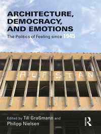 建築・民主主義・感情：1945年以後の感情史<br>Architecture, Democracy and Emotions : The Politics of Feeling since 1945