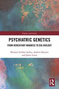 精神病遺伝学の思考様式<br>Psychiatric Genetics : From Hereditary Madness to Big Biology